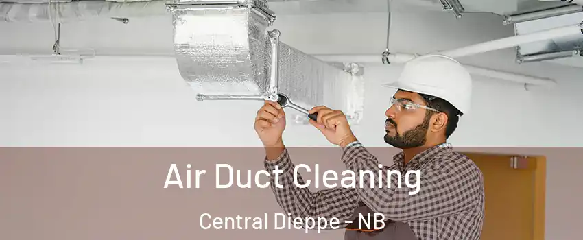  Air Duct Cleaning Central Dieppe - NB