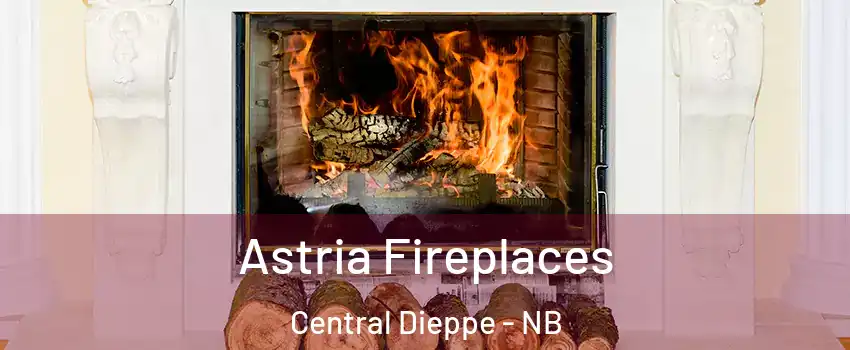  Astria Fireplaces Central Dieppe - NB