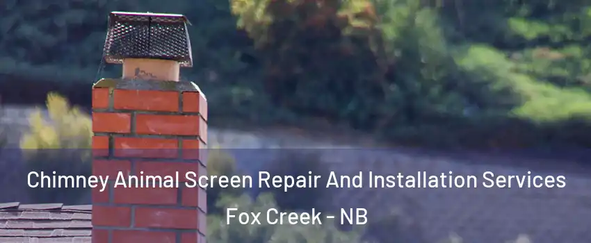  Chimney Animal Screen Repair And Installation Services Fox Creek - NB