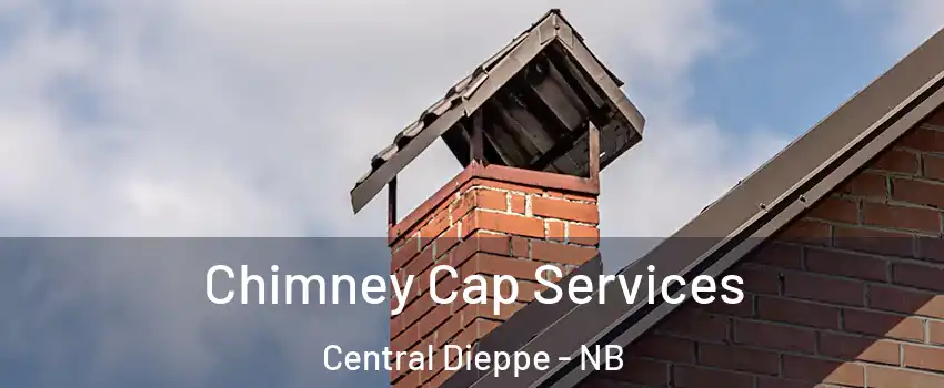  Chimney Cap Services Central Dieppe - NB