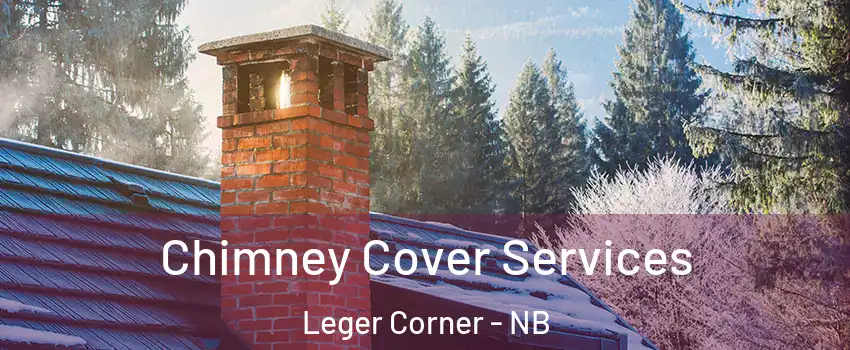  Chimney Cover Services Leger Corner - NB