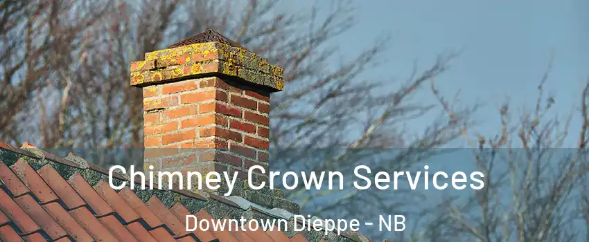  Chimney Crown Services Downtown Dieppe - NB