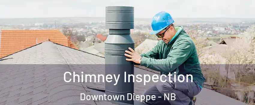 Chimney Inspection Downtown Dieppe - NB