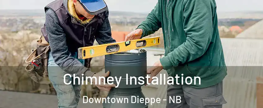  Chimney Installation Downtown Dieppe - NB