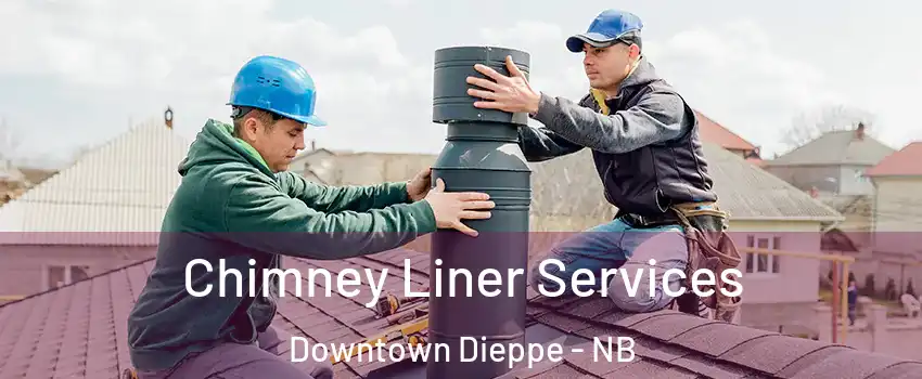  Chimney Liner Services Downtown Dieppe - NB