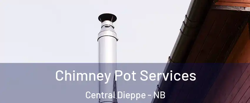  Chimney Pot Services Central Dieppe - NB