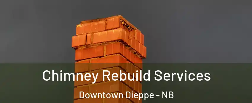  Chimney Rebuild Services Downtown Dieppe - NB