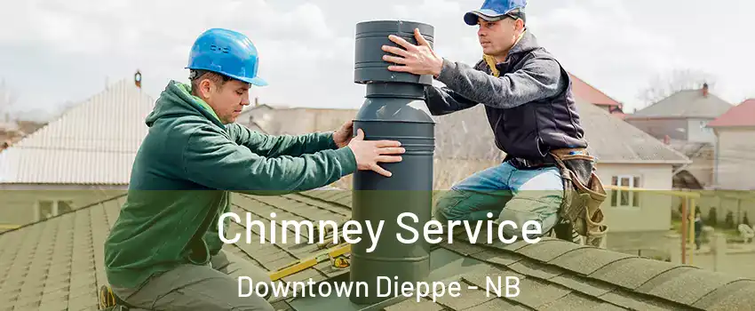  Chimney Service Downtown Dieppe - NB