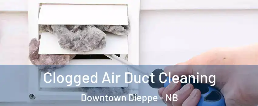  Clogged Air Duct Cleaning Downtown Dieppe - NB