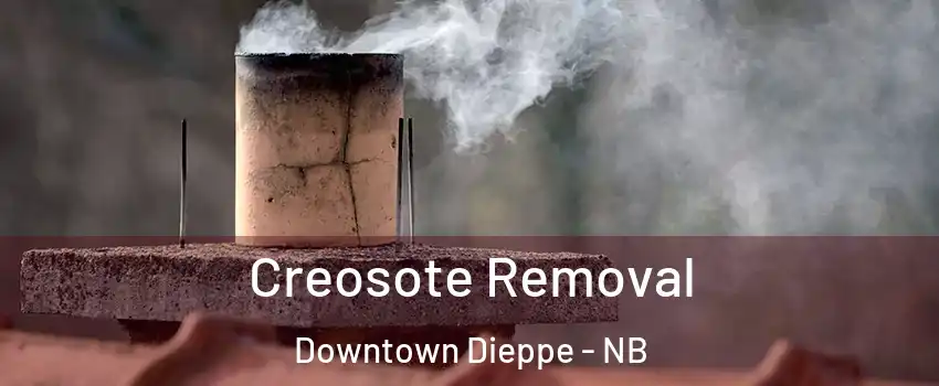  Creosote Removal Downtown Dieppe - NB