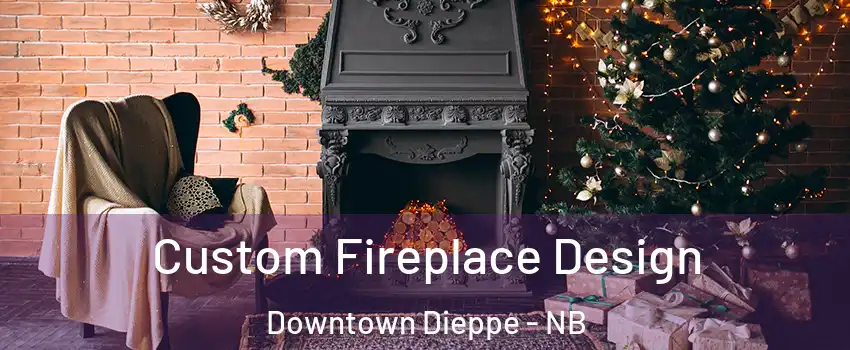  Custom Fireplace Design Downtown Dieppe - NB
