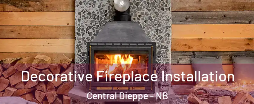 Decorative Fireplace Installation Central Dieppe - NB