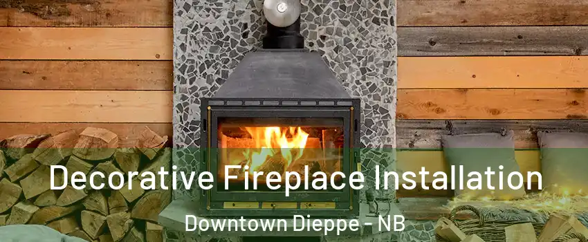  Decorative Fireplace Installation Downtown Dieppe - NB