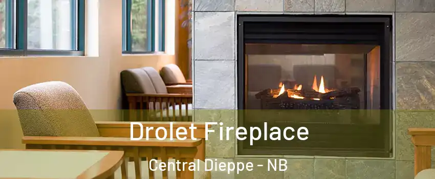 Drolet Fireplace Central Dieppe - NB