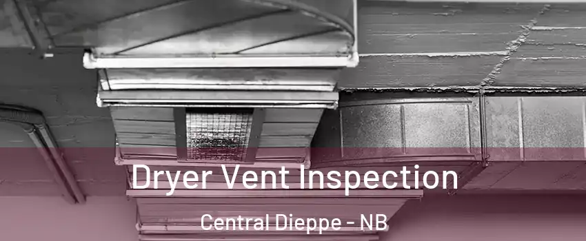  Dryer Vent Inspection Central Dieppe - NB