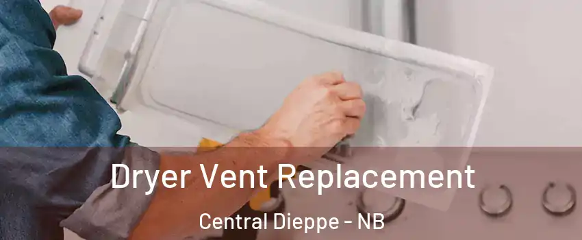  Dryer Vent Replacement Central Dieppe - NB