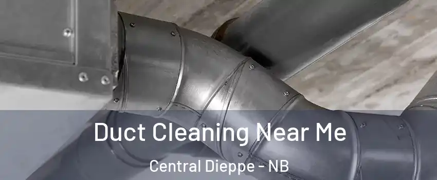  Duct Cleaning Near Me Central Dieppe - NB