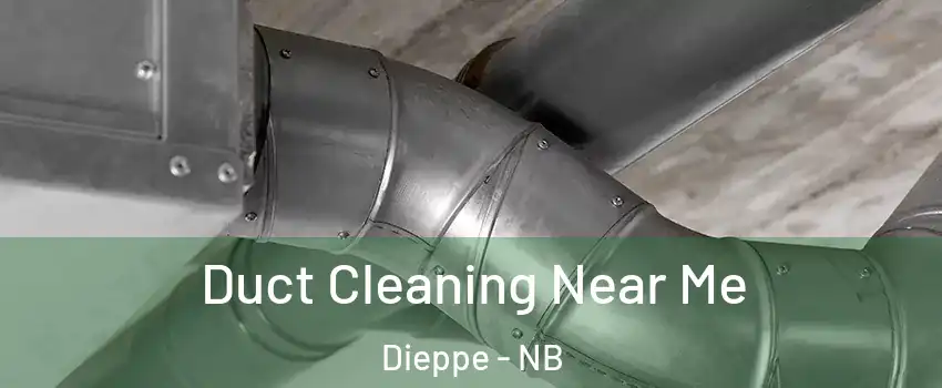  Duct Cleaning Near Me Dieppe - NB