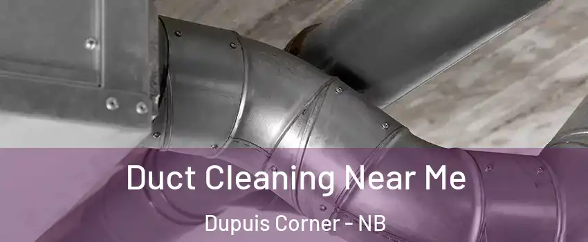  Duct Cleaning Near Me Dupuis Corner - NB