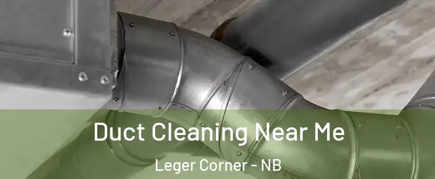  Duct Cleaning Near Me Leger Corner - NB