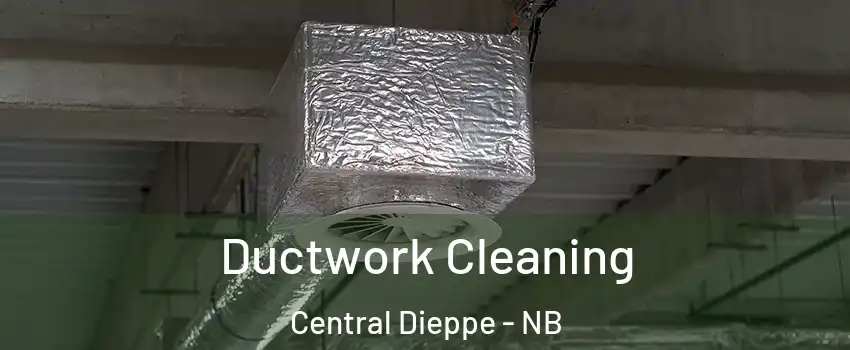  Ductwork Cleaning Central Dieppe - NB