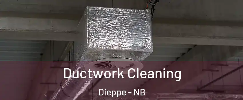  Ductwork Cleaning Dieppe - NB