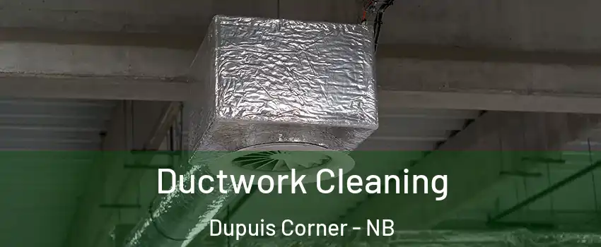  Ductwork Cleaning Dupuis Corner - NB