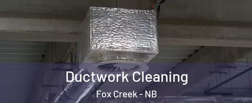  Ductwork Cleaning Fox Creek - NB