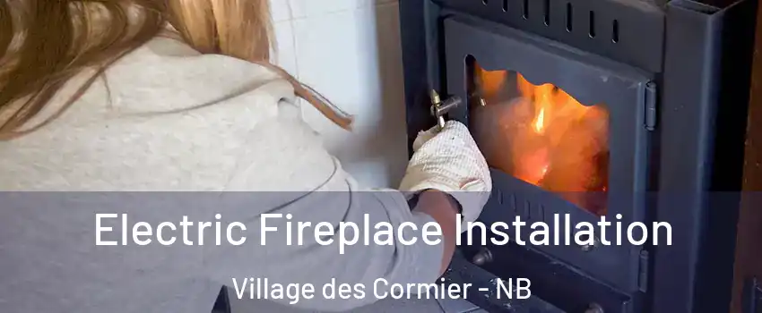  Electric Fireplace Installation Village des Cormier - NB