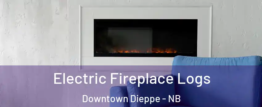 Electric Fireplace Logs Downtown Dieppe - NB