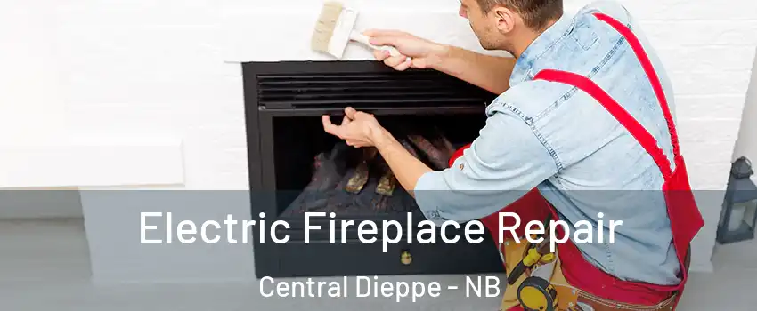  Electric Fireplace Repair Central Dieppe - NB