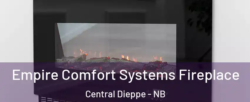 Empire Comfort Systems Fireplace Central Dieppe - NB