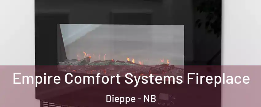 Empire Comfort Systems Fireplace Dieppe - NB