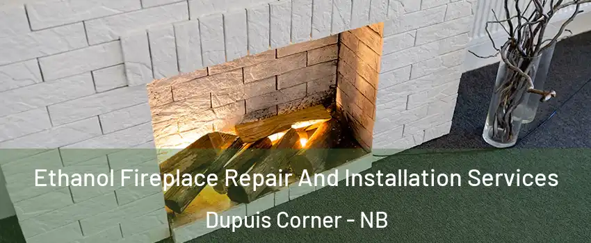  Ethanol Fireplace Repair And Installation Services Dupuis Corner - NB