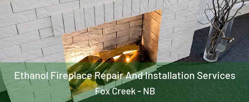  Ethanol Fireplace Repair And Installation Services Fox Creek - NB