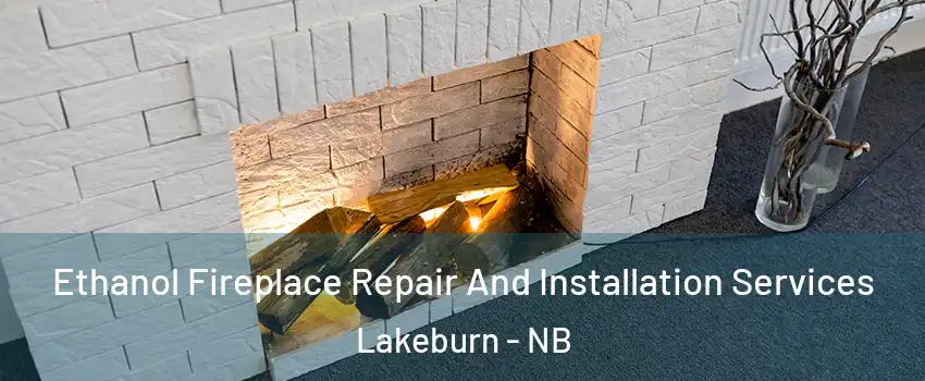  Ethanol Fireplace Repair And Installation Services Lakeburn - NB