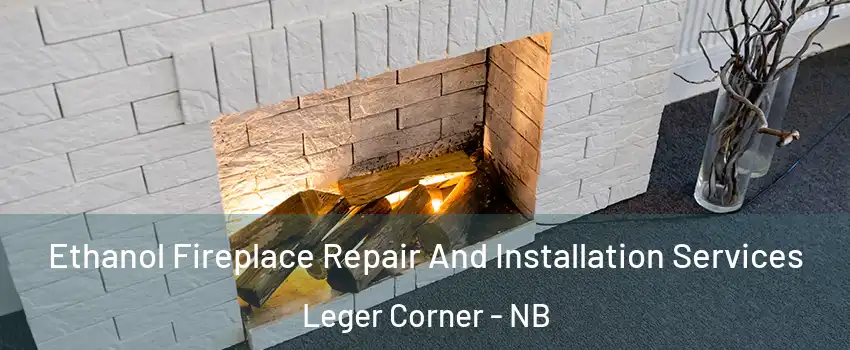  Ethanol Fireplace Repair And Installation Services Leger Corner - NB
