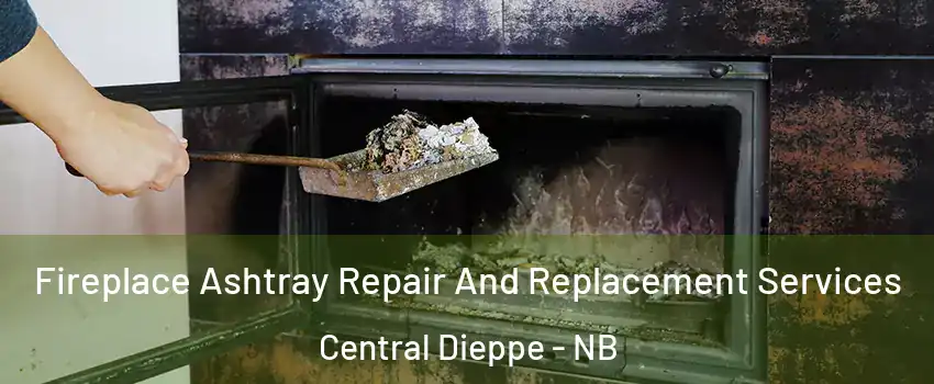  Fireplace Ashtray Repair And Replacement Services Central Dieppe - NB
