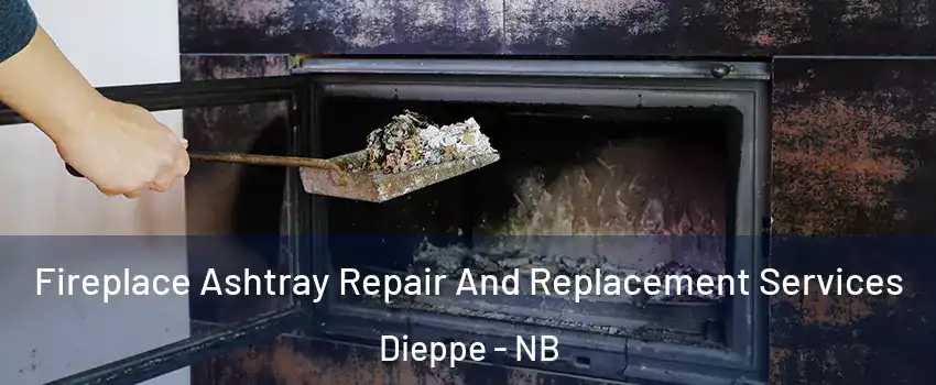  Fireplace Ashtray Repair And Replacement Services Dieppe - NB