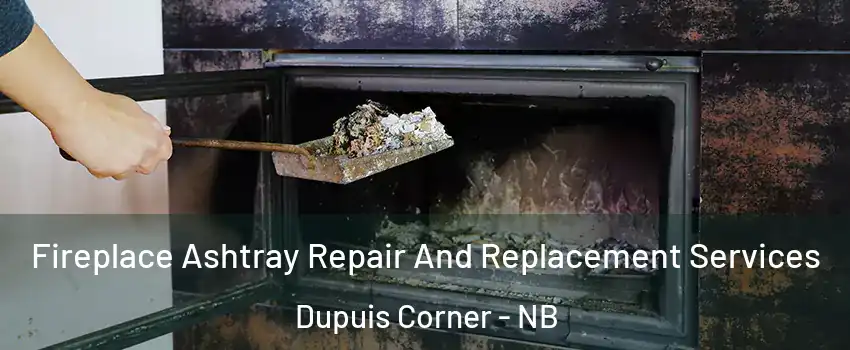  Fireplace Ashtray Repair And Replacement Services Dupuis Corner - NB