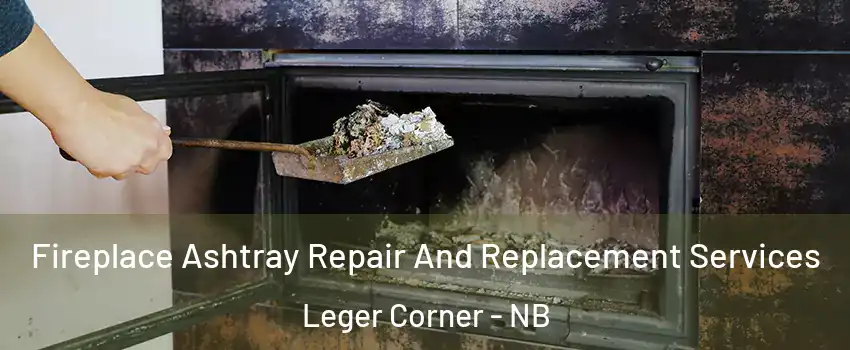  Fireplace Ashtray Repair And Replacement Services Leger Corner - NB