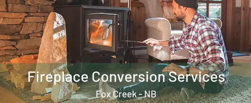  Fireplace Conversion Services Fox Creek - NB