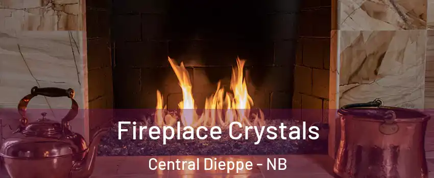  Fireplace Crystals Central Dieppe - NB