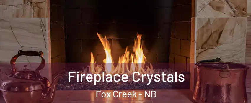  Fireplace Crystals Fox Creek - NB
