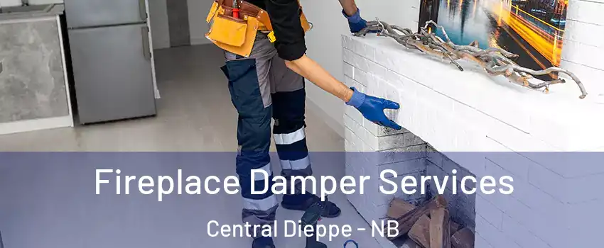 Fireplace Damper Services Central Dieppe - NB
