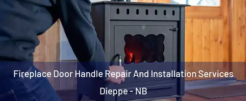  Fireplace Door Handle Repair And Installation Services Dieppe - NB
