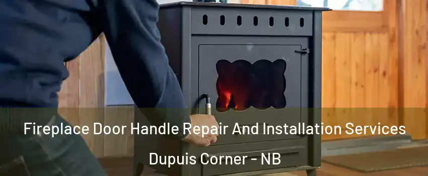  Fireplace Door Handle Repair And Installation Services Dupuis Corner - NB