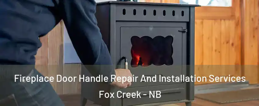  Fireplace Door Handle Repair And Installation Services Fox Creek - NB