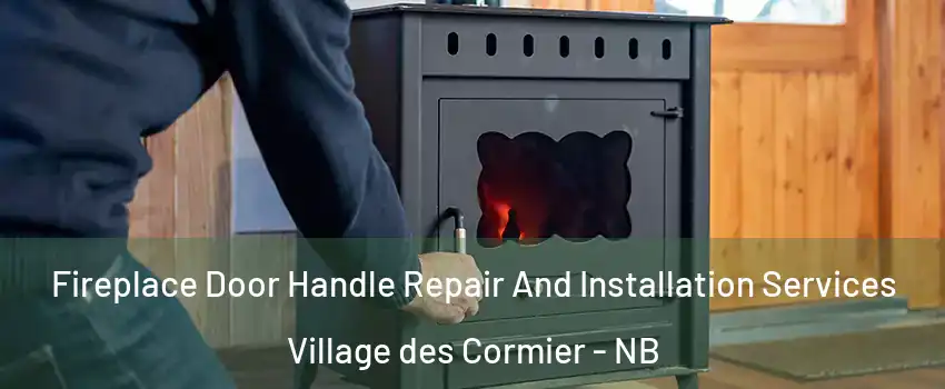 Fireplace Door Handle Repair And Installation Services Village des Cormier - NB