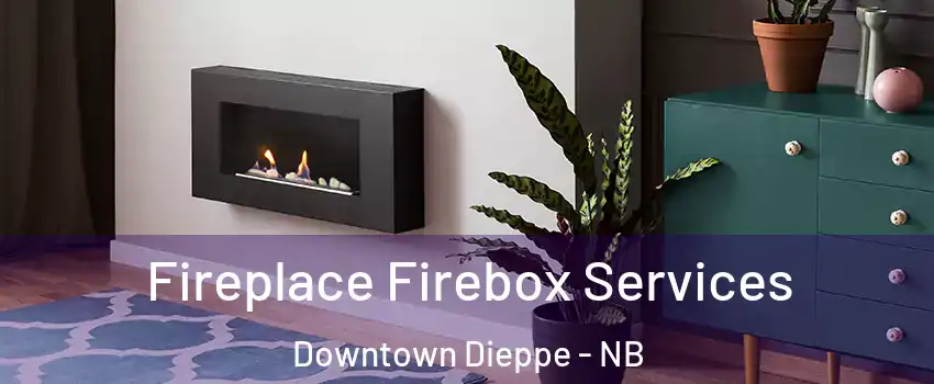  Fireplace Firebox Services Downtown Dieppe - NB
